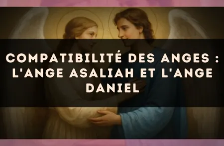 Compatibilité des anges : l'Ange Asaliah et l'Ange Daniel