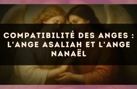 Compatibilité des anges : l'Ange Asaliah et l'Ange Nanaël