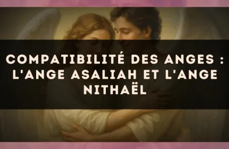 Compatibilité des anges : l'Ange Asaliah et l'Ange Nithaël