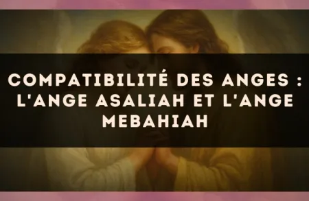 Compatibilité des anges : l'Ange Asaliah et l'Ange Mebahiah