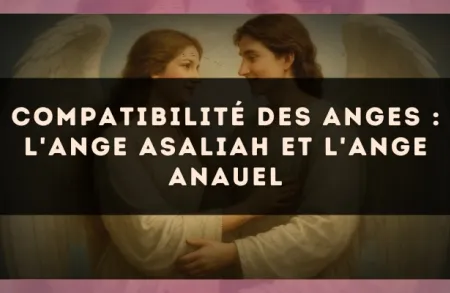 Compatibilité des anges : l'Ange Asaliah et l'Ange Anauel