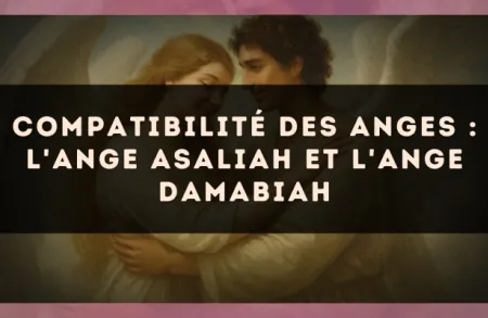 Compatibilité des anges : l'Ange Asaliah et l'Ange Damabiah