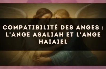 Compatibilité des anges : l'Ange Asaliah et l'Ange Haiaiel