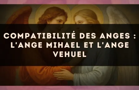 Compatibilité des anges : l'Ange Mihael et l'Ange Vehuel