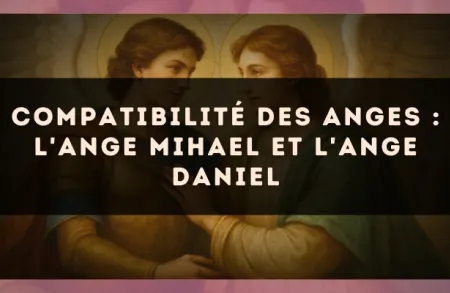 Compatibilité des anges : l'Ange Mihael et l'Ange Daniel