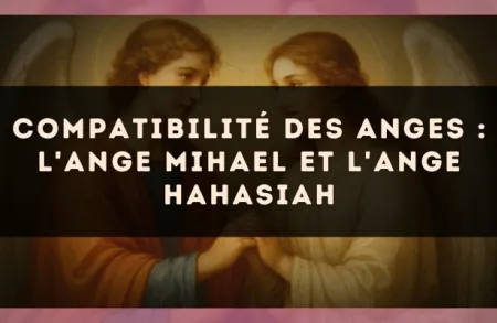 Compatibilité des anges : l'Ange Mihael et l'Ange Hahasiah