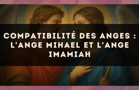 Compatibilité des anges : l'Ange Mihael et l'Ange Imamiah