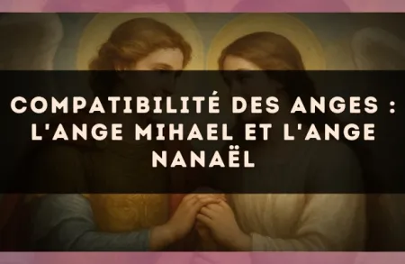 Compatibilité des anges : l'Ange Mihael et l'Ange Nanaël