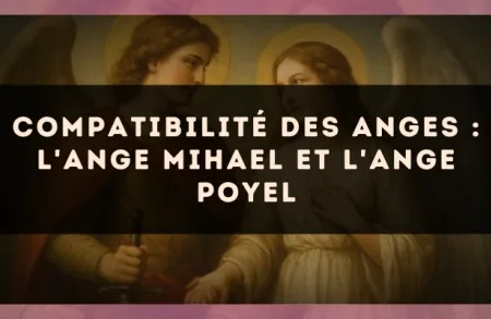 Compatibilité des anges : l'Ange Mihael et l'Ange Poyel