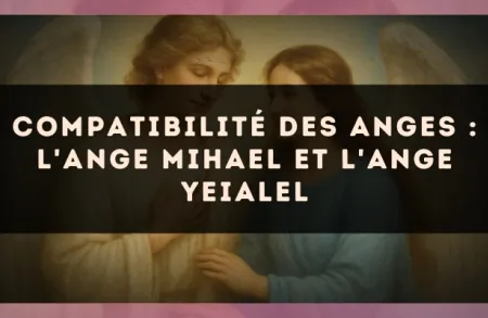 Compatibilité des anges : l'Ange Mihael et l'Ange Yeialel