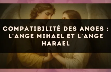 Compatibilité des anges : l'Ange Mihael et l'Ange Harael
