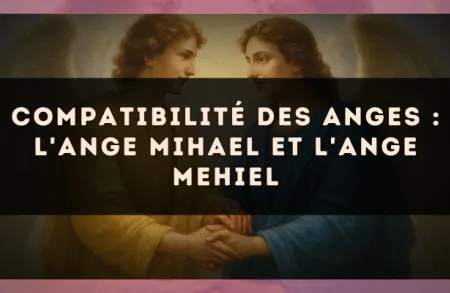 Compatibilité des anges : l'Ange Mihael et l'Ange Mehiel