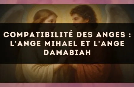 Compatibilité des anges : l'Ange Mihael et l'Ange Damabiah