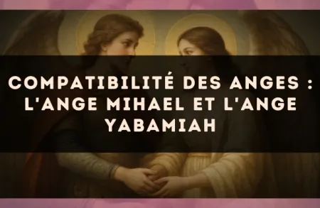 Compatibilité des anges : l'Ange Mihael et l'Ange Yabamiah