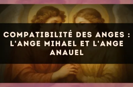 Compatibilité des anges : l'Ange Mihael et l'Ange Anauel