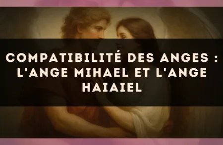Compatibilité des anges : l'Ange Mihael et l'Ange Haiaiel