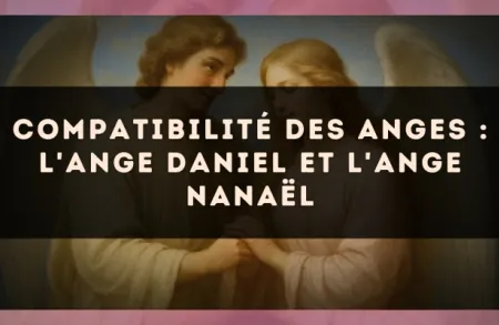 Compatibilité des anges : l'Ange Daniel et l'Ange Nanaël