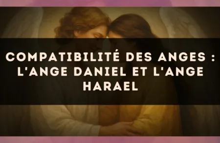 Compatibilité des anges : l'Ange Daniel et l'Ange Harael