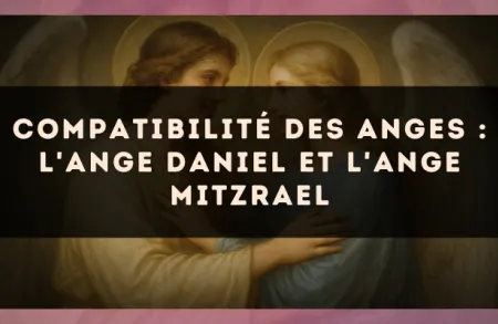 Compatibilité des anges : l'Ange Daniel et l'Ange Mitzrael