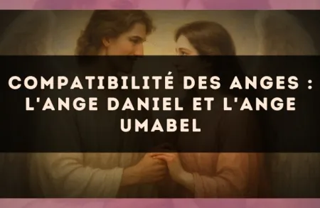 Compatibilité des anges : l'Ange Daniel et l'Ange Umabel