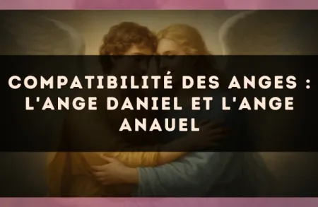 Compatibilité des anges : l'Ange Daniel et l'Ange Anauel