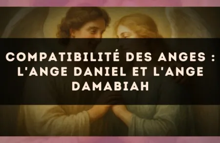Compatibilité des anges : l'Ange Daniel et l'Ange Damabiah