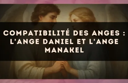 Compatibilité des anges : l'Ange Daniel et l'Ange Manakel