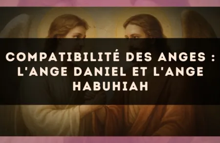 Compatibilité des anges : l'Ange Daniel et l'Ange Habuhiah