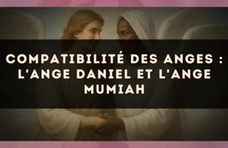 Compatibilité des anges : l'Ange Daniel et l'Ange Mumiah