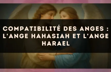 Compatibilité des anges : l'Ange Hahasiah et l'Ange Harael