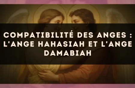 Compatibilité des anges : l'Ange Hahasiah et l'Ange Damabiah