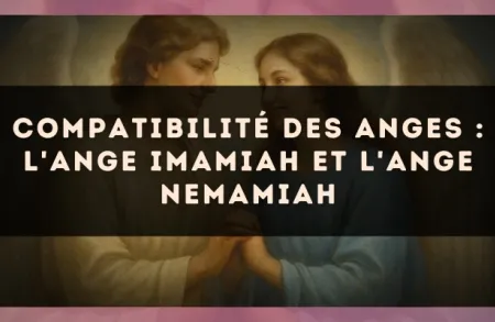 Compatibilité des anges : l'Ange Imamiah et l'Ange Nemamiah