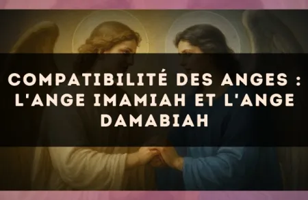 Compatibilité des anges : l'Ange Imamiah et l'Ange Damabiah