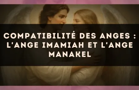 Compatibilité des anges : l'Ange Imamiah et l'Ange Manakel