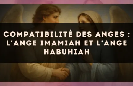 Compatibilité des anges : l'Ange Imamiah et l'Ange Habuhiah