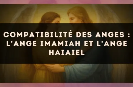 Compatibilité des anges : l'Ange Imamiah et l'Ange Haiaiel