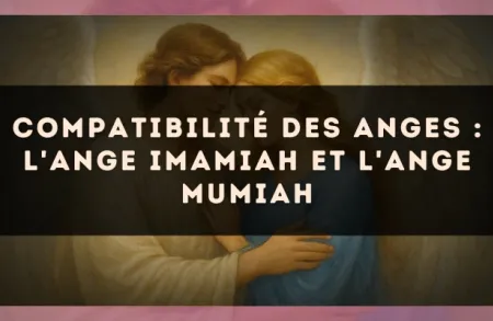 Compatibilité des anges : l'Ange Imamiah et l'Ange Mumiah