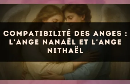 Compatibilité des anges : l'Ange Nanaël et l'Ange Nithaël