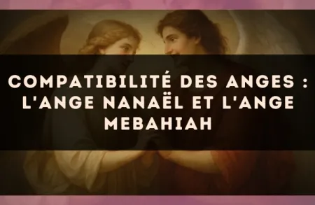 Compatibilité des anges : l'Ange Nanaël et l'Ange Mebahiah