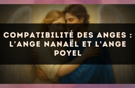 Compatibilité des anges : l'Ange Nanaël et l'Ange Poyel
