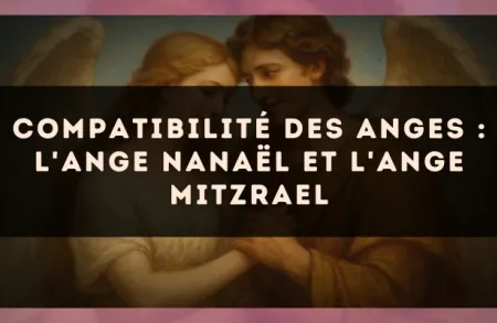 Compatibilité des anges : l'Ange Nanaël et l'Ange Mitzrael