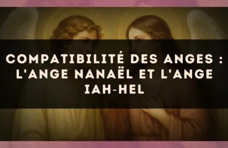 Compatibilité des anges : l'Ange Nanaël et l'Ange Iah?Hel