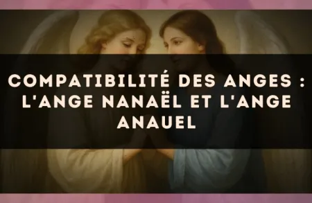 Compatibilité des anges : l'Ange Nanaël et l'Ange Anauel