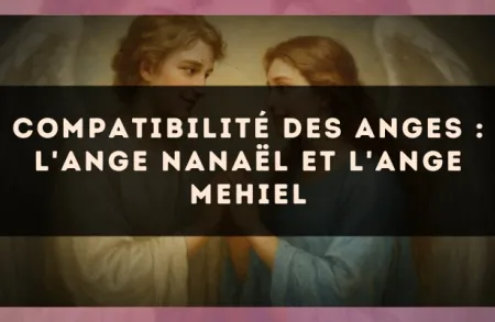 Compatibilité des anges : l'Ange Nanaël et l'Ange Mehiel
