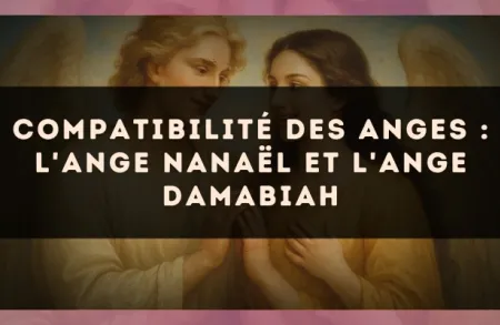 Compatibilité des anges : l'Ange Nanaël et l'Ange Damabiah