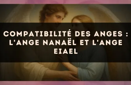Compatibilité des anges : l'Ange Nanaël et l'Ange Eiael