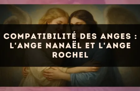 Compatibilité des anges : l'Ange Nanaël et l'Ange Rochel