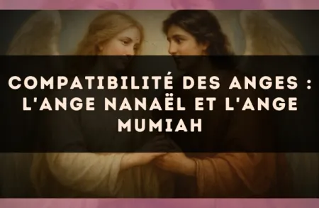 Compatibilité des anges : l'Ange Nanaël et l'Ange Mumiah