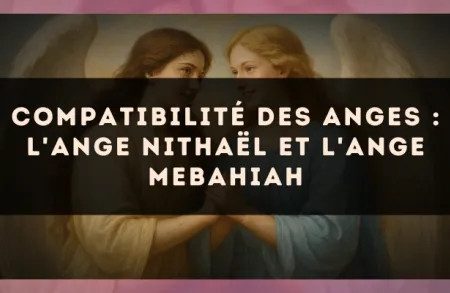 Compatibilité des anges : l'Ange Nithaël et l'Ange Mebahiah