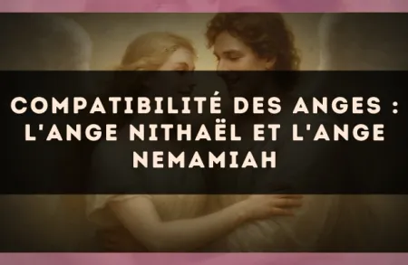 Compatibilité des anges : l'Ange Nithaël et l'Ange Nemamiah